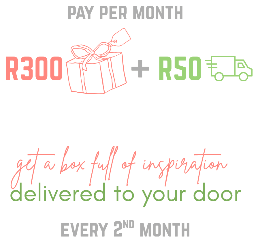 Pay per month: R300 box + R50 delivery. Get a box full of inspiration delivered to your door every 2nd month.